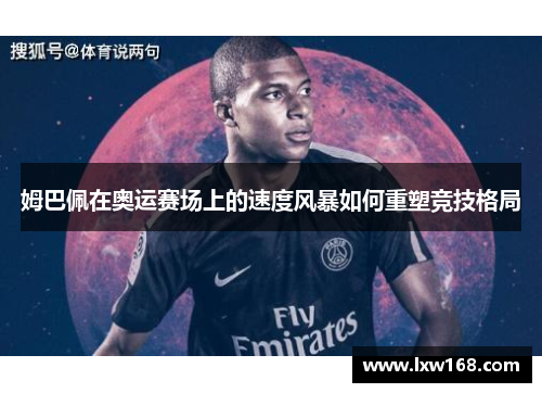 姆巴佩在奥运赛场上的速度风暴如何重塑竞技格局