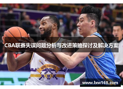 CBA联赛失误问题分析与改进策略探讨及解决方案