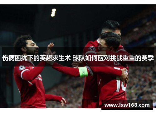 伤病困扰下的英超求生术 球队如何应对挑战重重的赛季