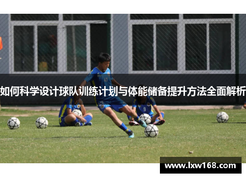 如何科学设计球队训练计划与体能储备提升方法全面解析
