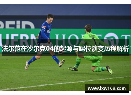 法尔范在沙尔克04的起源与踢位演变历程解析