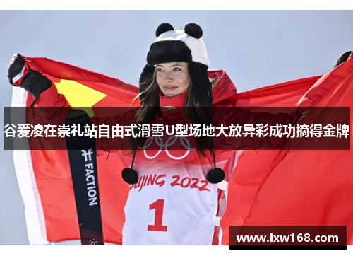 谷爱凌在崇礼站自由式滑雪U型场地大放异彩成功摘得金牌 谷爱凌在崇礼站自由式滑雪U型场地大放异彩成功摘得金牌