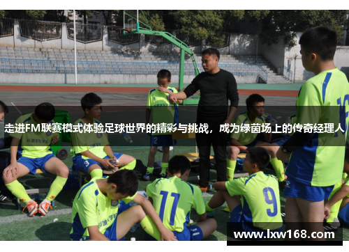 走进FM联赛模式体验足球世界的精彩与挑战，成为绿茵场上的传奇经理人