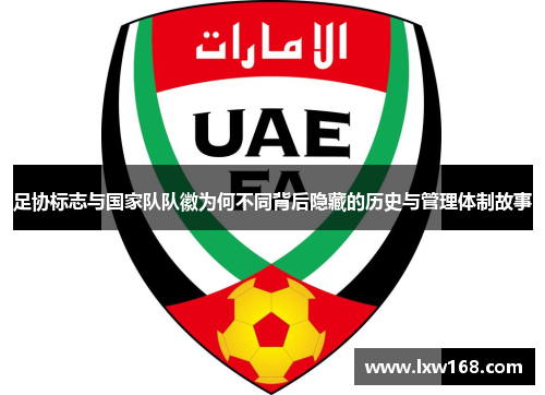 足协标志与国家队队徽为何不同背后隐藏的历史与管理体制故事